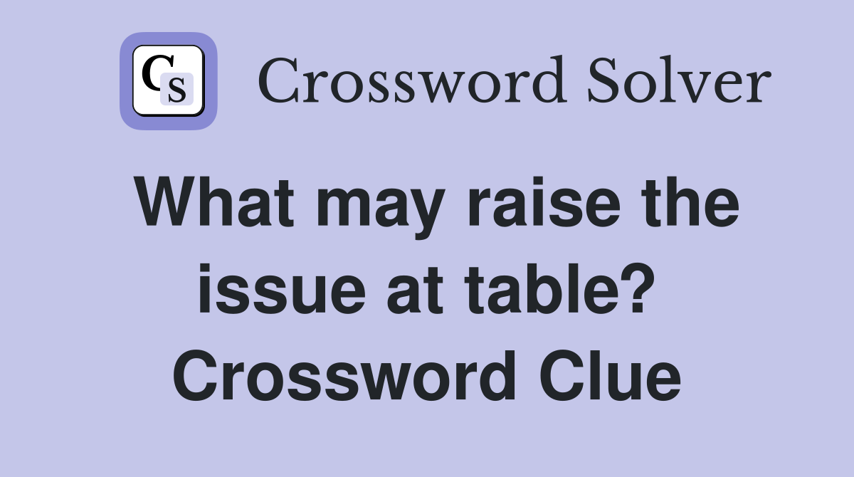 What may raise the issue at table? Crossword Clue