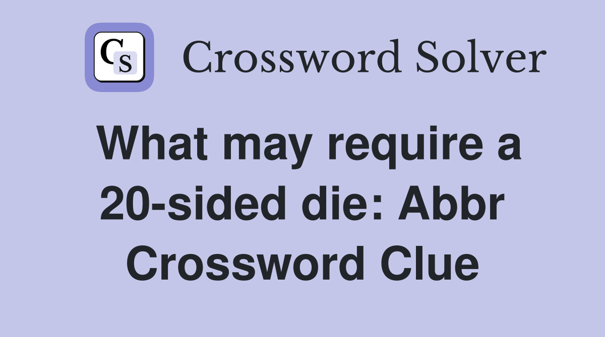 What may require a 20-sided die: Abbr Crossword Clue