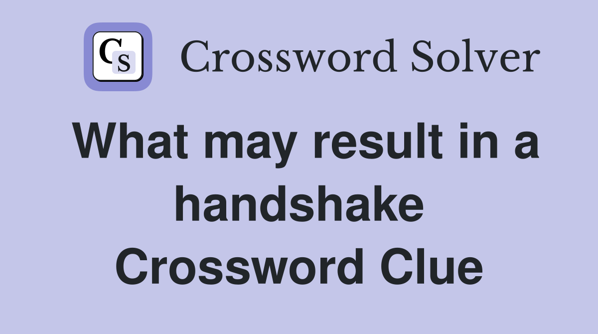 What may result in a handshake Crossword Clue