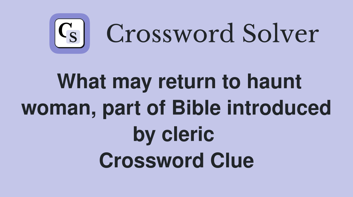 What may return to haunt woman, part of Bible introduced by cleric  Crossword Clue