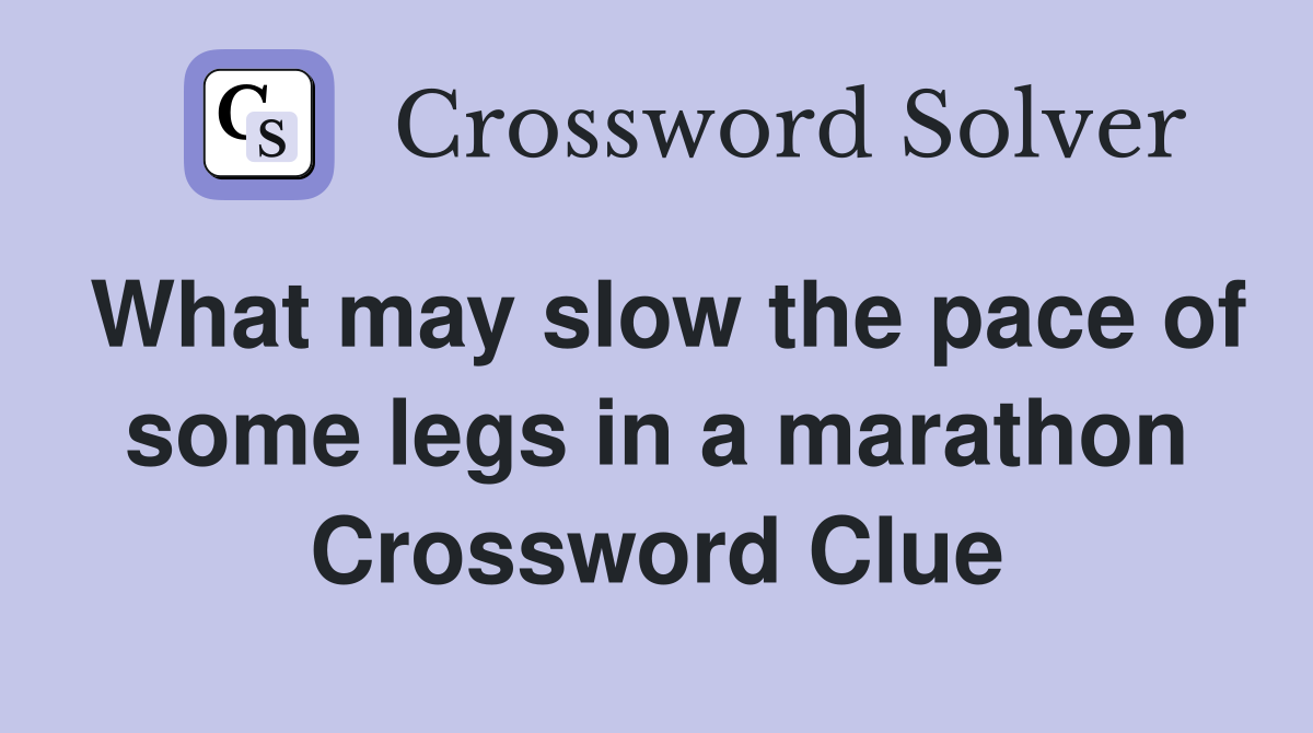 What may slow the pace of some legs in a marathon Crossword Clue