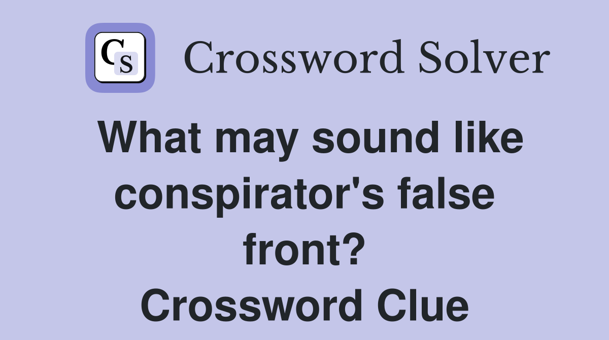 What may sound like conspirator's false front? Crossword Clue