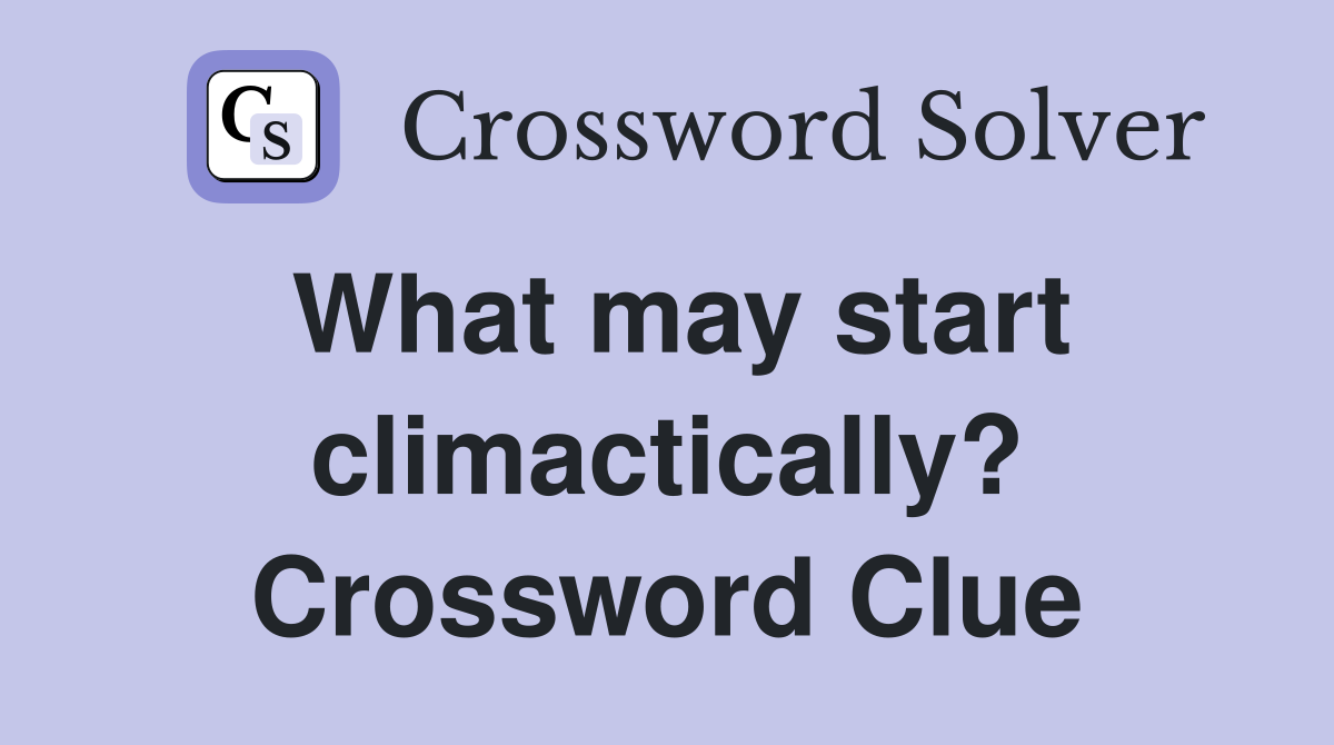 What may start climactically? Crossword Clue
