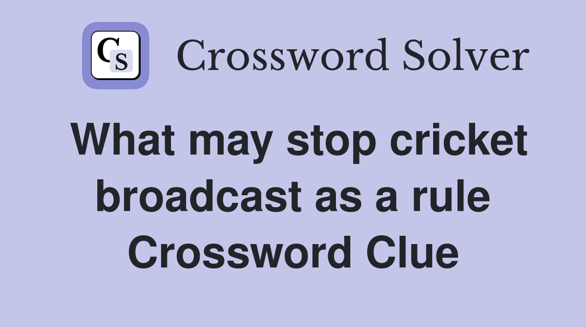 What may stop cricket broadcast as a rule Crossword Clue
