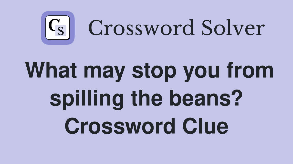 What may stop you from spilling the beans? Crossword Clue