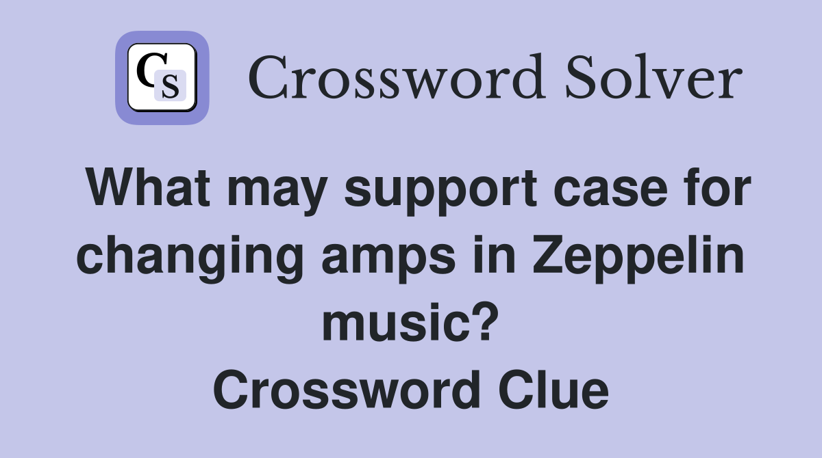What may support case for changing amps in Zeppelin music? Crossword Clue