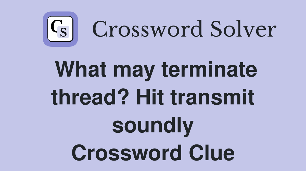 What may terminate thread? Hit transmit soundly Crossword Clue