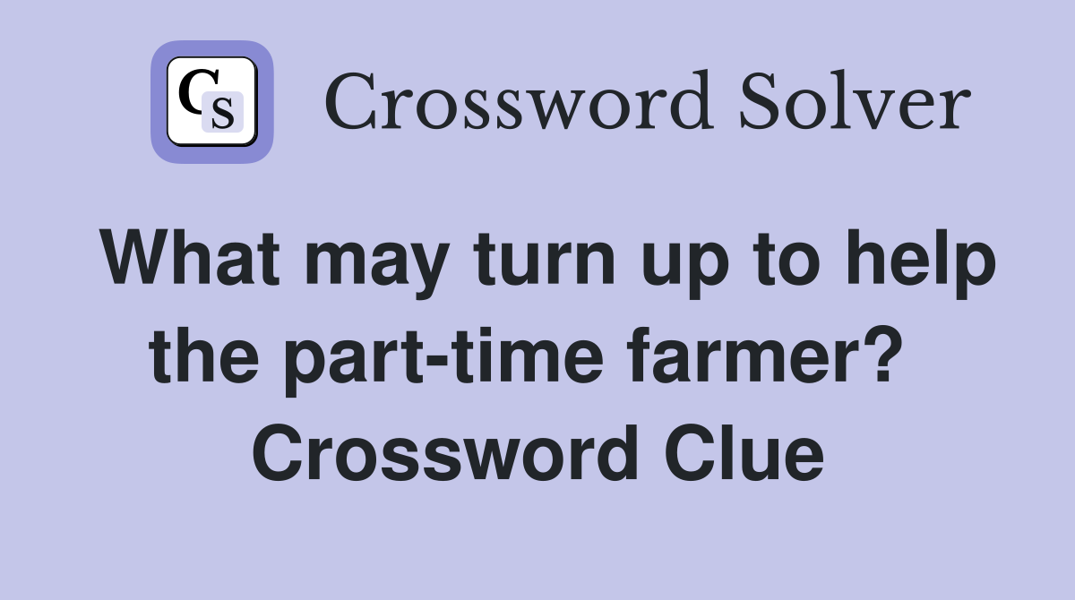 What may turn up to help the part-time farmer?  Crossword Clue