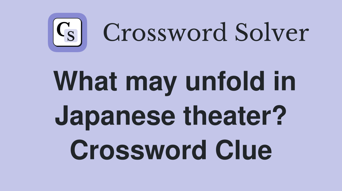 What may unfold in Japanese theater? Crossword Clue