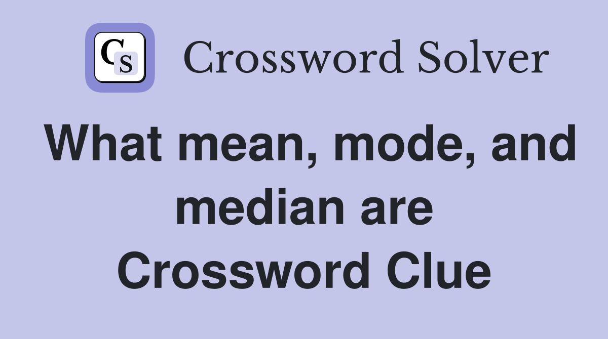 What mean, mode, and median are Crossword Clue