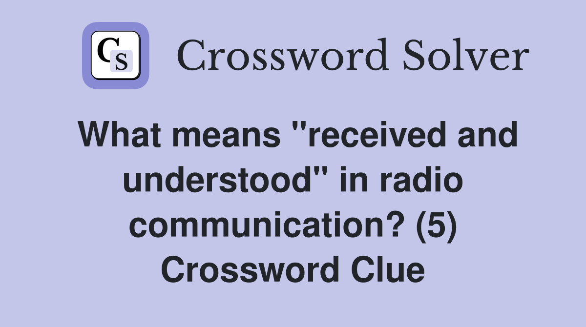 What means "received and understood" in radio communication? (5) Crossword Clue