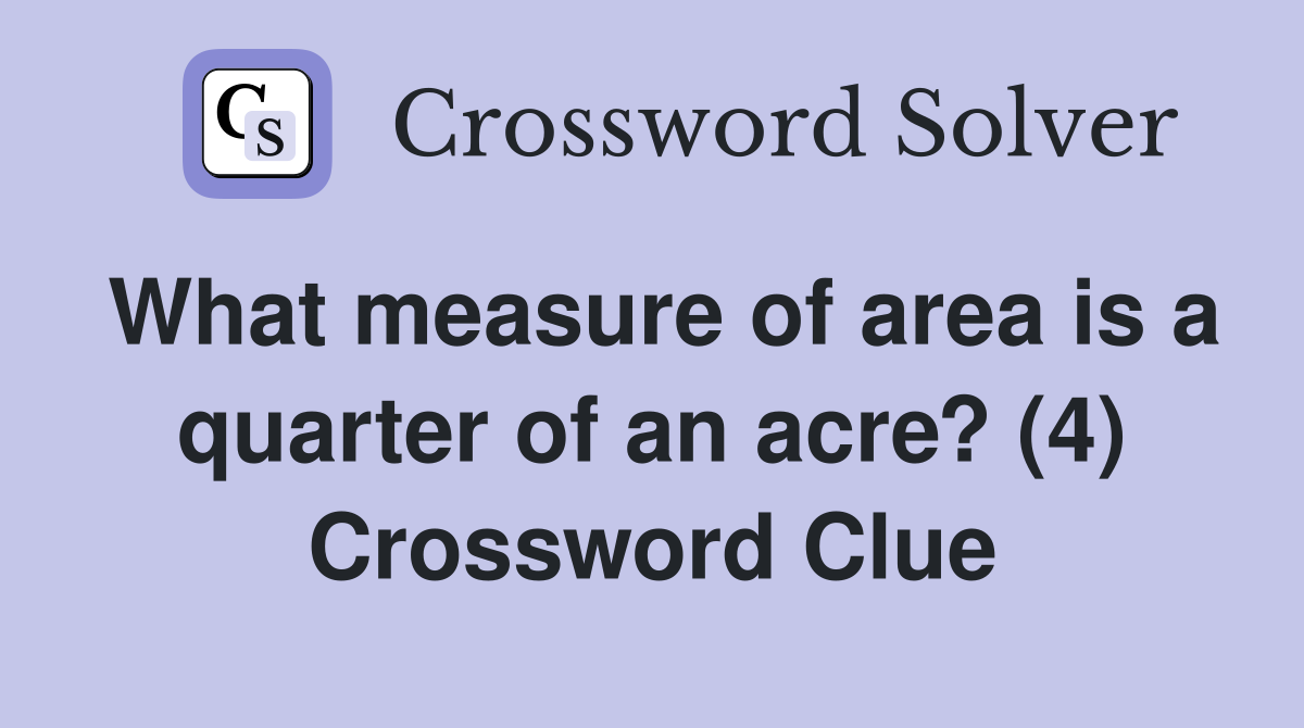 What measure of area is a quarter of an acre? (4) Crossword Clue