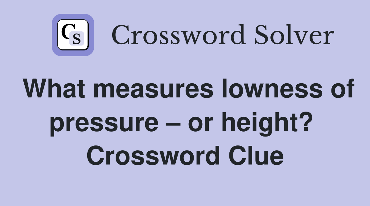 What measures lowness of pressure – or height?  Crossword Clue