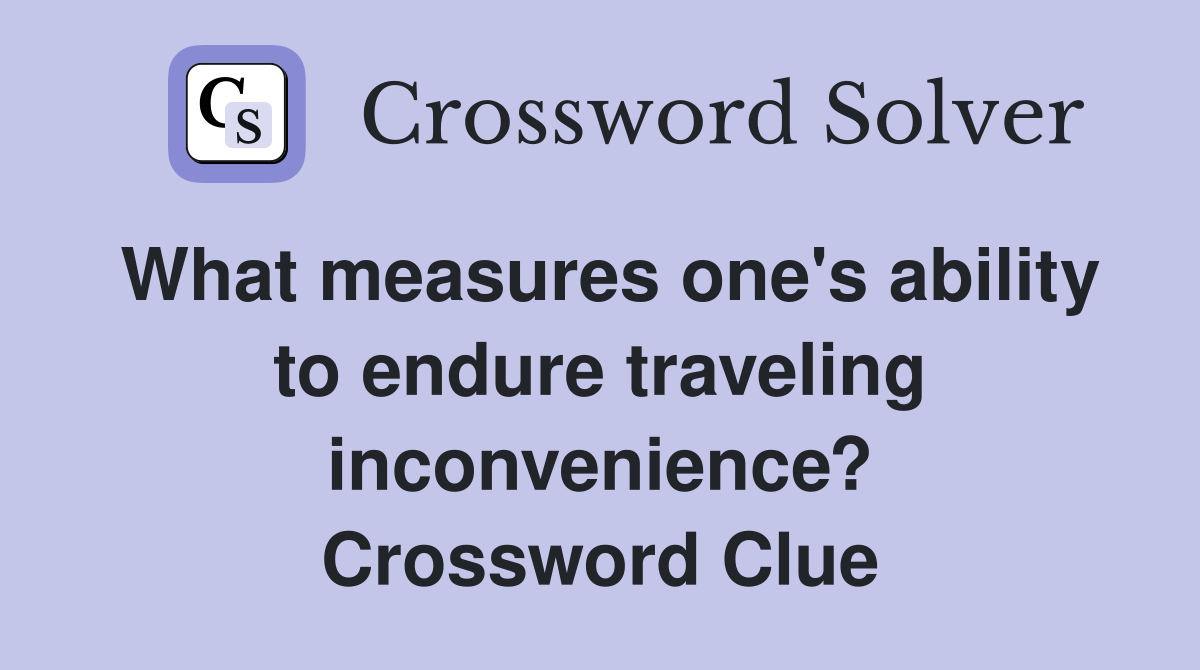 What measures one's ability to endure traveling inconvenience? Crossword Clue