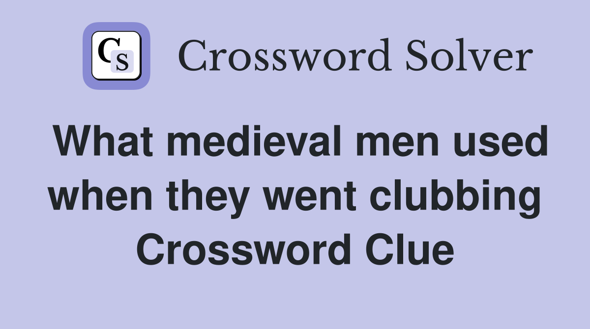 What medieval men used when they went clubbing Crossword Clue