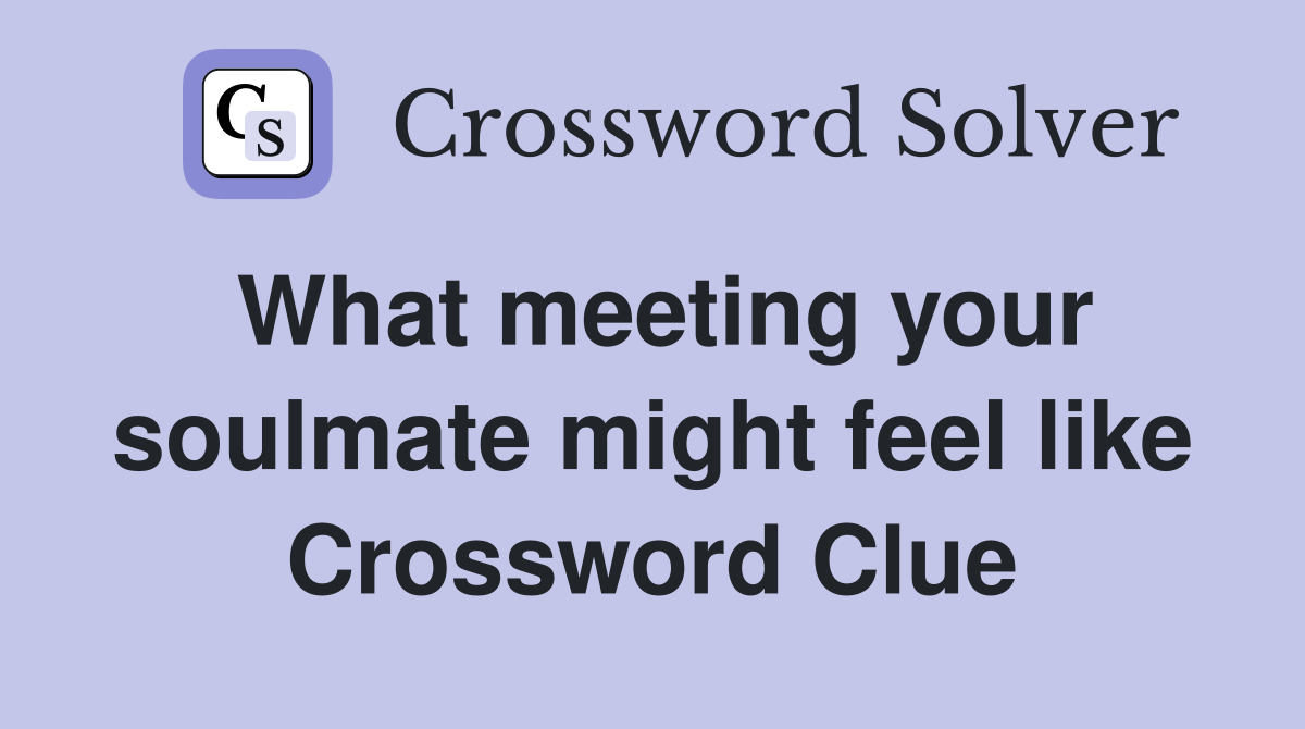What meeting your soulmate might feel like Crossword Clue