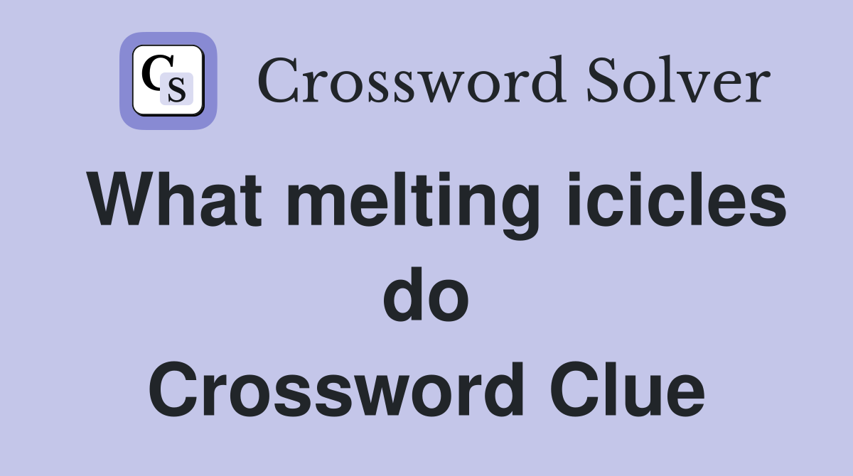 What melting icicles do Crossword Clue