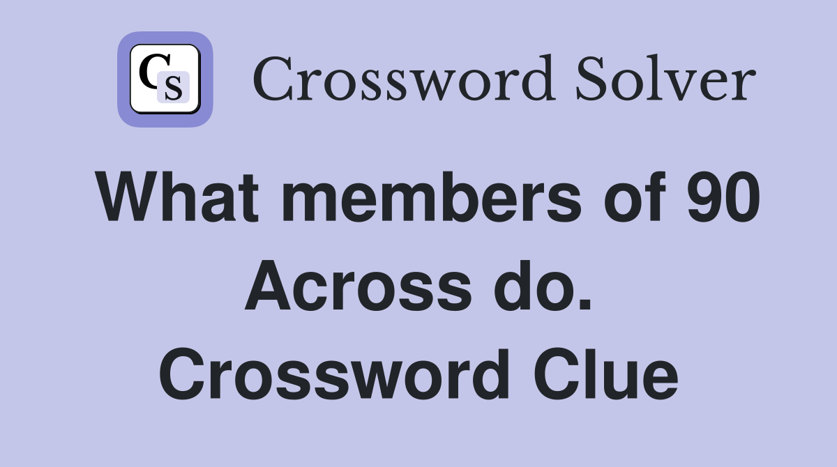 What members of 90 Across do. Crossword Clue