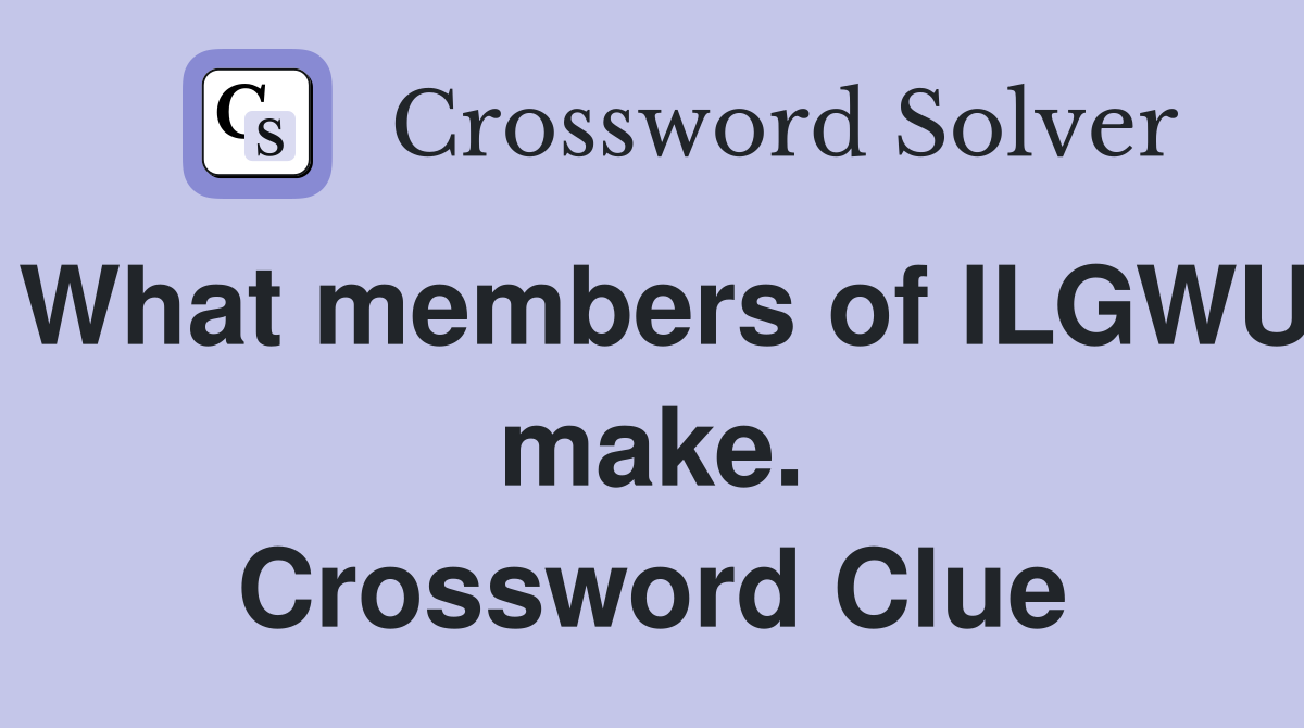 What members of ILGWU make. Crossword Clue