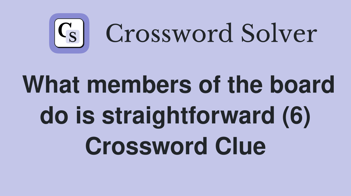 What members of the board do is straightforward (6) Crossword Clue