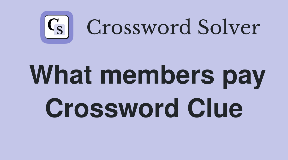 What members pay Crossword Clue