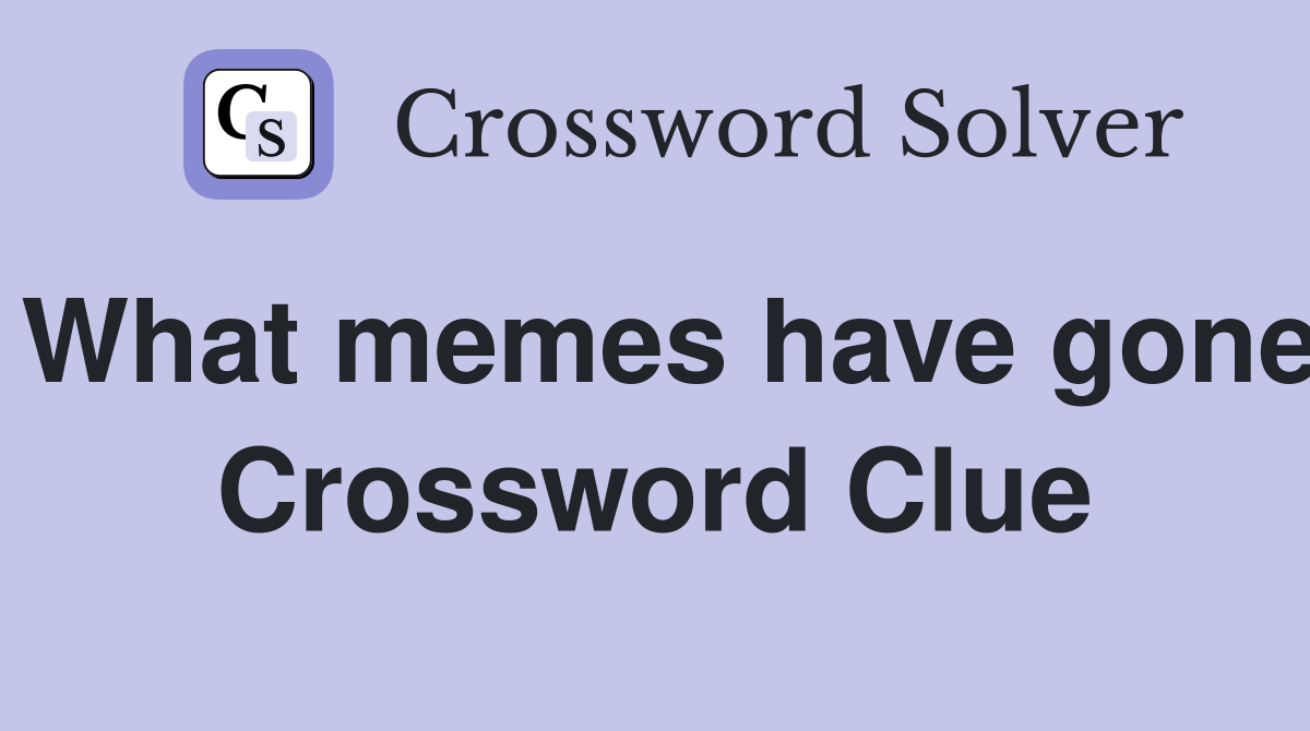 What memes have gone Crossword Clue