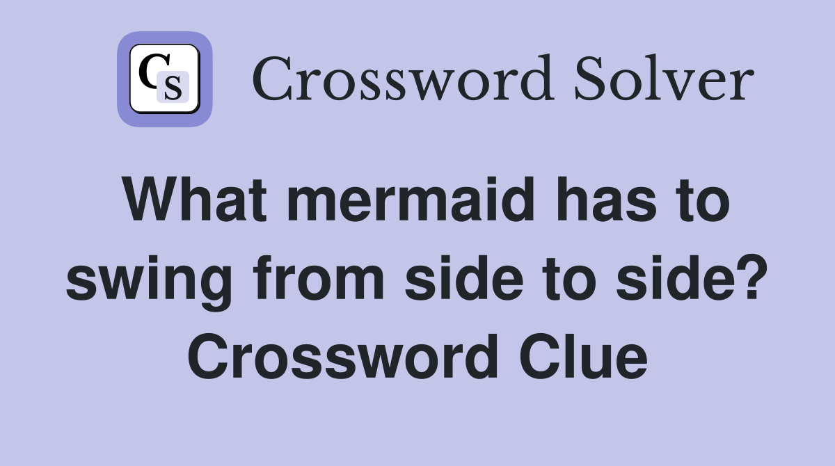 What mermaid has to swing from side to side? Crossword Clue