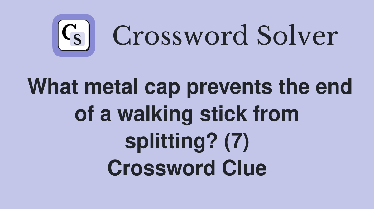 What metal cap prevents the end of a walking stick from splitting? (7) Crossword Clue