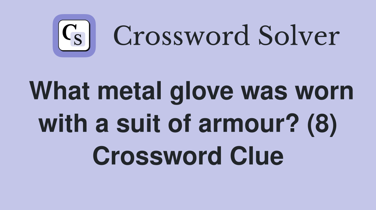 What metal glove was worn with a suit of armour? (8) Crossword Clue