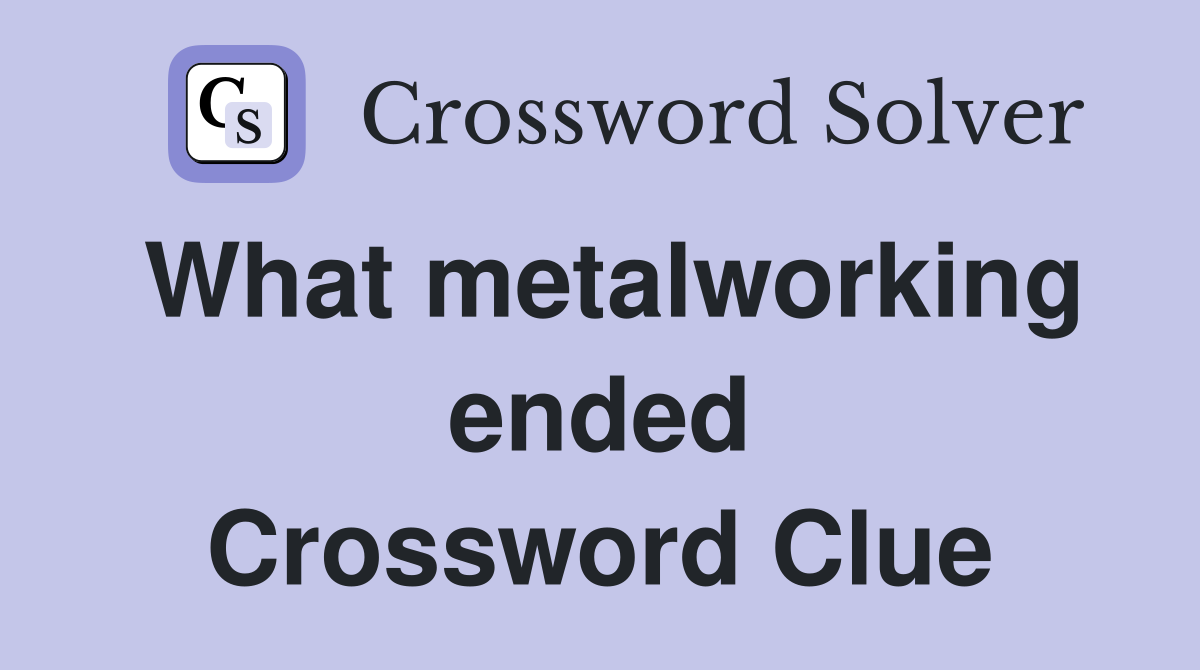 What metalworking ended Crossword Clue