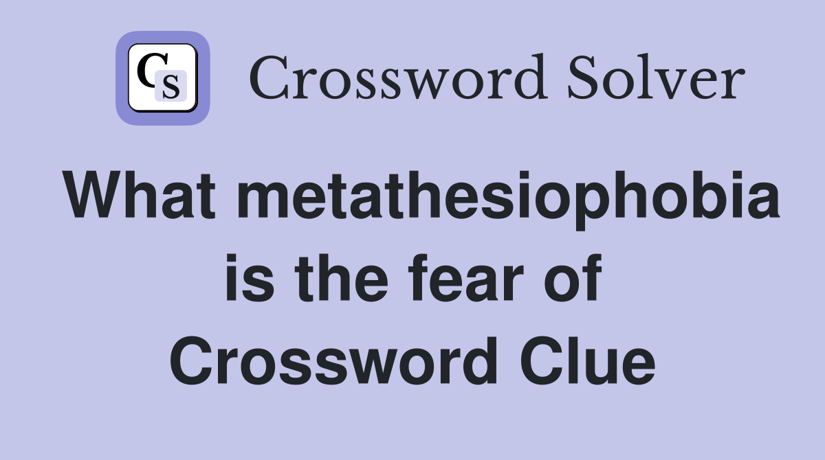 What metathesiophobia is the fear of Crossword Clue