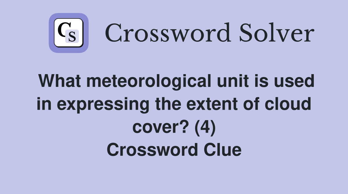 What meteorological unit is used in expressing the extent of cloud cover? (4) Crossword Clue