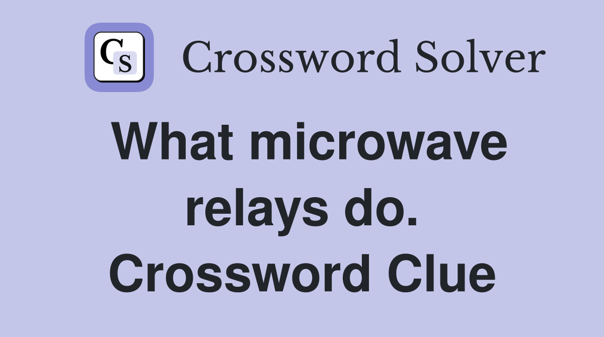 What microwave relays do. Crossword Clue
