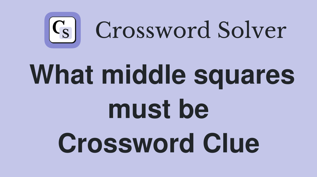 What middle squares must be Crossword Clue
