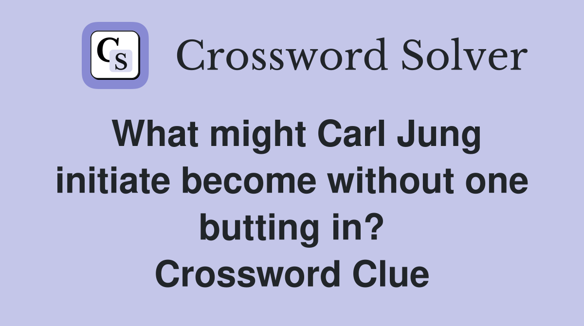 What might Carl Jung initiate become without one butting in? Crossword Clue