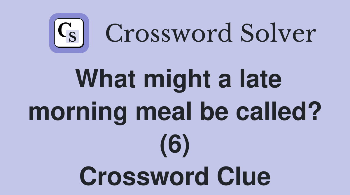 What might a late morning meal be called? (6) Crossword Clue