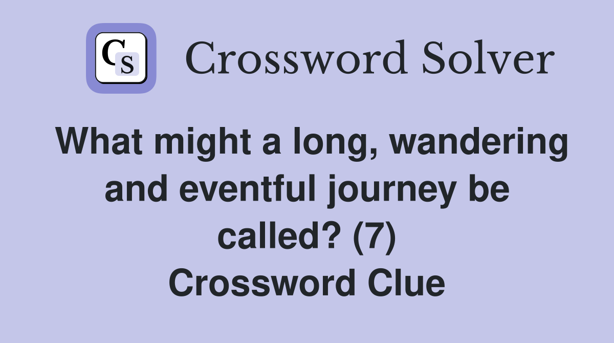 What might a long, wandering and eventful journey be called? (7) Crossword Clue