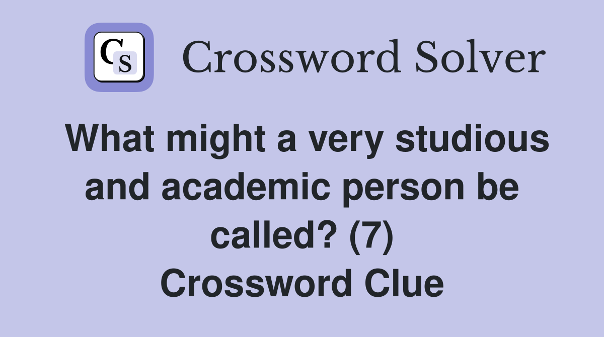 What might a very studious and academic person be called? (7) Crossword Clue