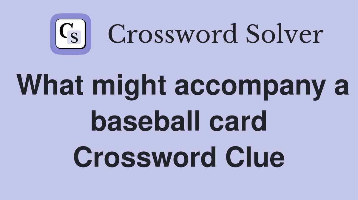 What might accompany a baseball card Crossword Clue