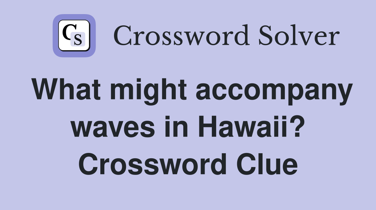 What might accompany waves in Hawaii? Crossword Clue