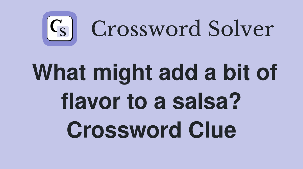 What might add a bit of flavor to a salsa? Crossword Clue
