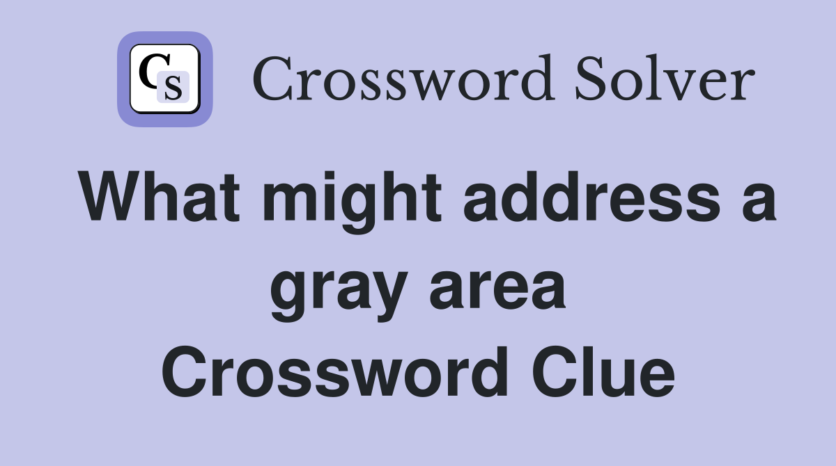 What might address a gray area Crossword Clue