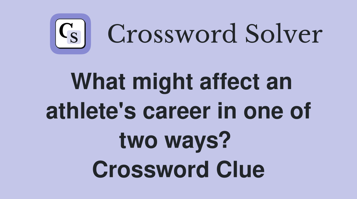 What might affect an athlete's career in one of two ways?  Crossword Clue