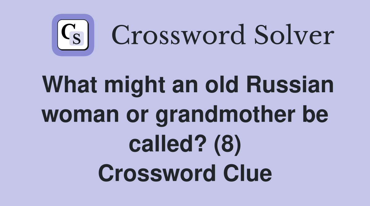 What might an old Russian woman or grandmother be called? (8) Crossword Clue