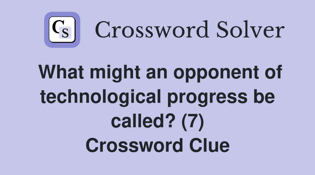 What might an opponent of technological progress be called? (7) Crossword Clue