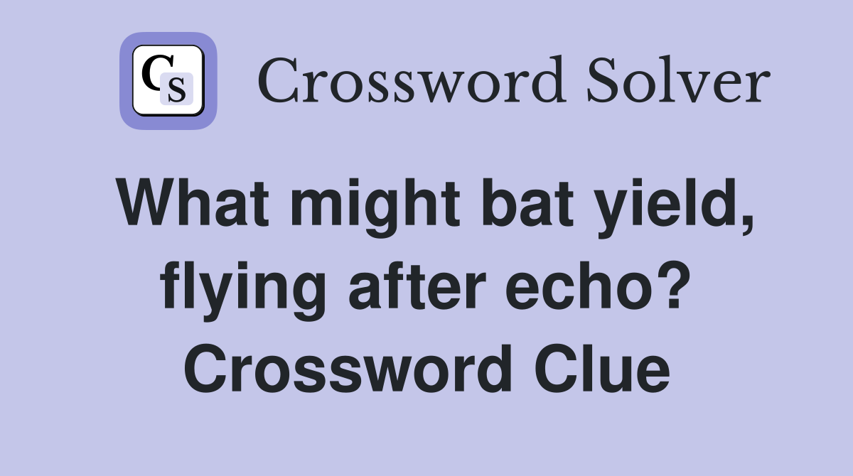 What might bat yield, flying after echo? Crossword Clue