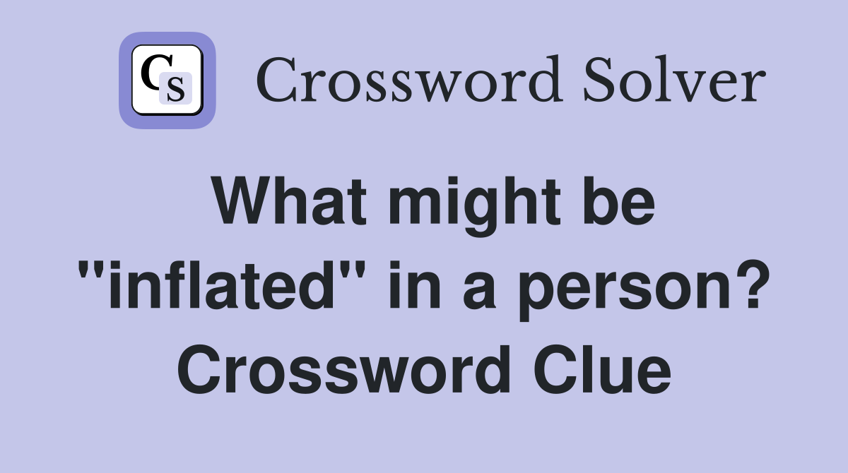 What might be "inflated" in a person? Crossword Clue