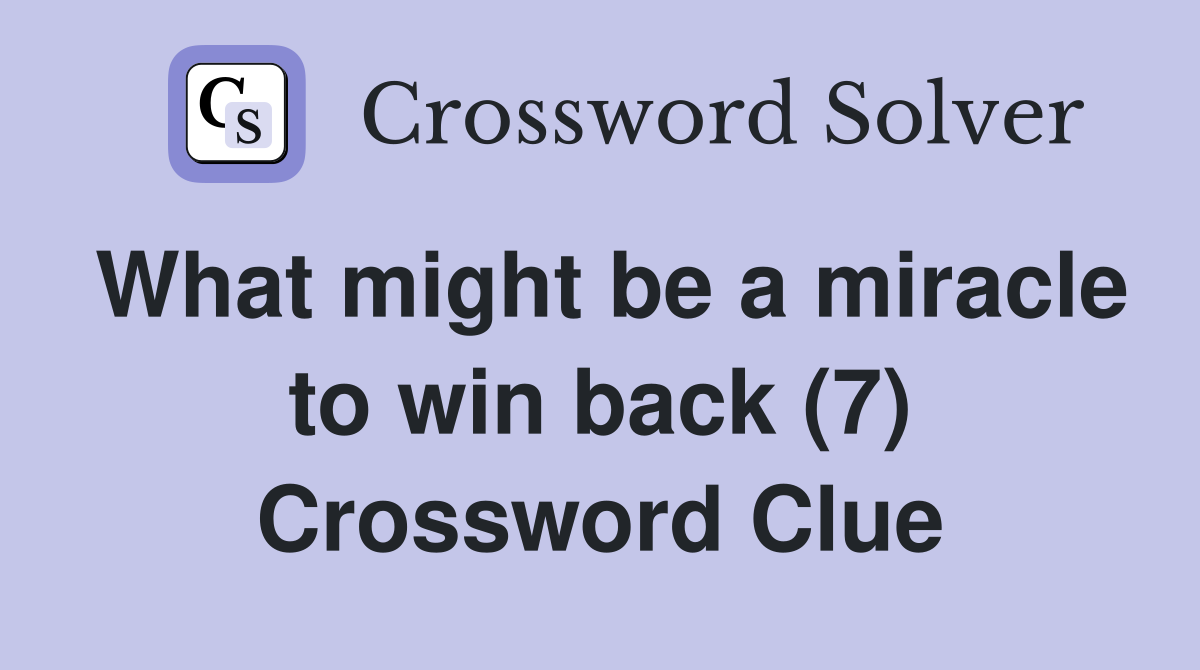 What might be a miracle to win back (7) Crossword Clue