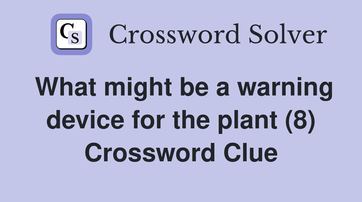 What might be a warning device for the plant (8) Crossword Clue