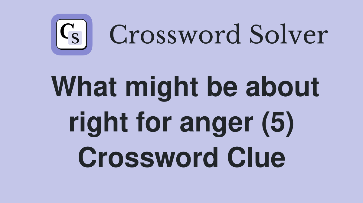 What might be about right for anger (5) Crossword Clue